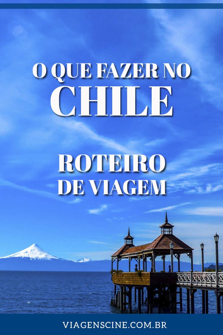 O QUE FAZER NO CHILE: Roteiro De Viagem E Pontos Turísticos